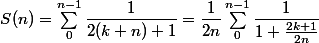 S(n) = \sum_0^{n - 1} \dfrac 1 {2(k + n) + 1} = \dfrac 1 {2n} \sum_0^{n - 1} \dfrac 1 {1 + \frac {2k+ 1} {2n} }